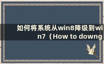 如何将系统从win8降级到win7（How to downgrade the system from win8 to win7）